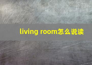 living room怎么说读